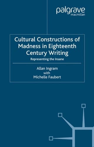 Cultural Constructions of Madness in Eighteenth-Century Writing Representing the Insane