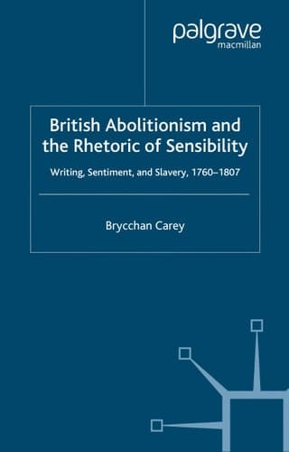 British Abolitionism and the Rhetoric of Sensibility Writing, Sentiment and Slavery, 1760-1807