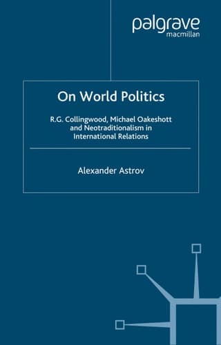 On World Politics R.G. Collingwood, Michael Oakeshott and Neotraditionalism in International Relations