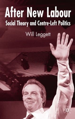 After New Labour Social Theory and Centre-Left Politics