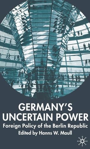 Germany's Uncertain Power Foreign Policy of the Berlin Republic