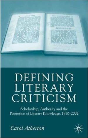 Defining Literary Criticism Scholarship, Authority and the Possession of Literary Knowledge, 1880-2002