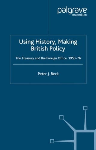 Using History, Making British Policy The Treasury and the Foreign Office, 1950-76