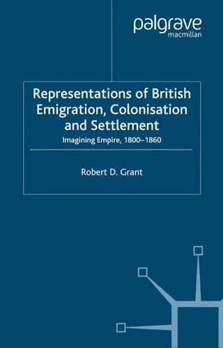 Representations of British Emigration, Colonisation and Settlement Imagining Empire, 1800-1860