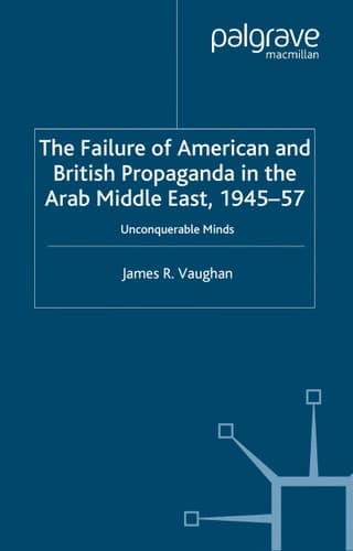 The Failure of American and British Propaganda in the Arab Middle East, 1945–1957 Unconquerable Minds
