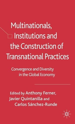 Multinationals, Institutions and the Construction of Transnational Practices Convergence and Diversity in the Global Economy