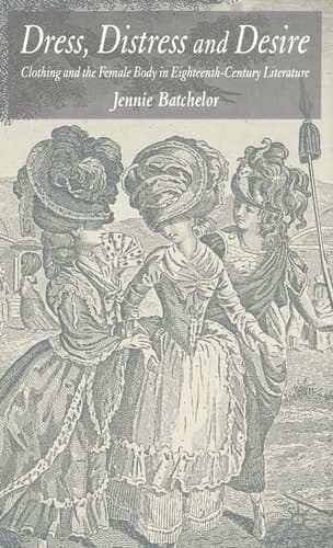 Dress, Distress and Desire Clothing and the Female Body in Eighteenth-Century Literature