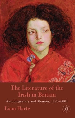 The Literature of the Irish in Britain Autobiography and Memoir, 1725-2001