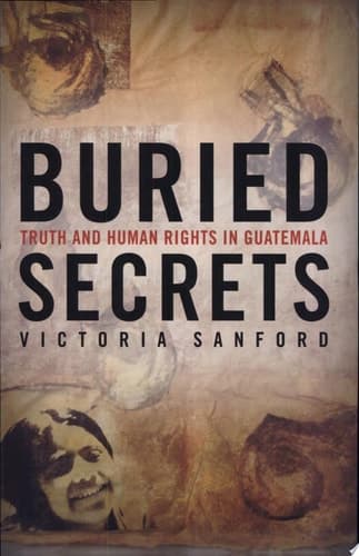 Buried Secrets Truth and Human Rights in Guatemala