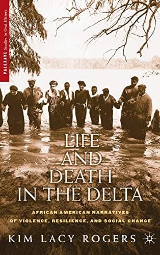 Life and Death in the Delta: African American Narratives of Violence, Resilience, and Social Change (Palgrave Studies in Oral History)