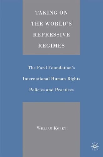 Taking on the World's Repressive Regimes The Ford Foundation's International Human Rights Policies and Practices