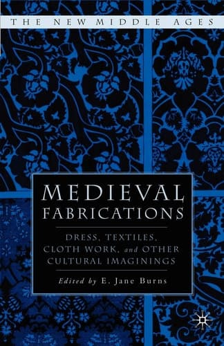 Medieval Fabrications Dress, Textiles, Clothwork, and Other Cultural Imaginings