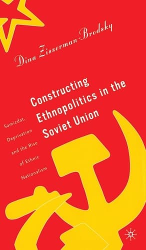 Constructing Ethnopolitics in the Soviet Union: Samizdat, Deprivation and the Rise of Ethnic Nationalism