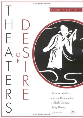 Theaters of Desire: Authors, Readers, and the Reproduction of Early Chinese Song-Drama, 1300–2000
