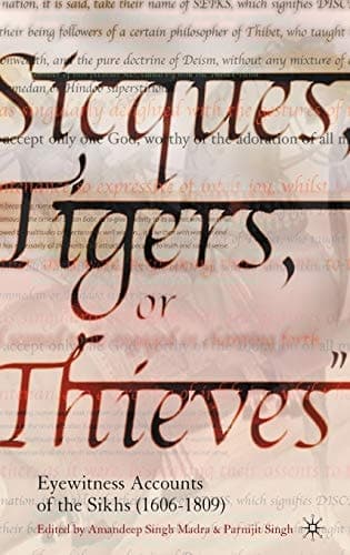 Sicques, Tigers or Thieves Eyewitness Accounts of the Sikhs (1606-1810)