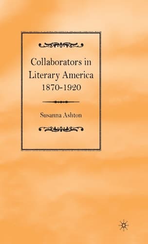 Collaborators in Literary America, 1870-1920