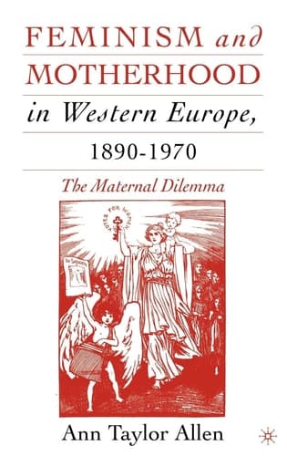 Feminism and Motherhood in Western Europe, 1890–1970: The Maternal Dilemma