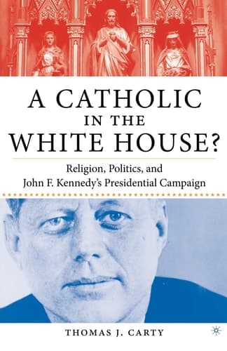 A Catholic in the White House? Religion, Politics, and John F. Kennedy's Presidential Campaign