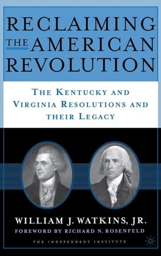 Reclaiming the American Revolution The Kentucky and Virgina Resolutions and their Legacy