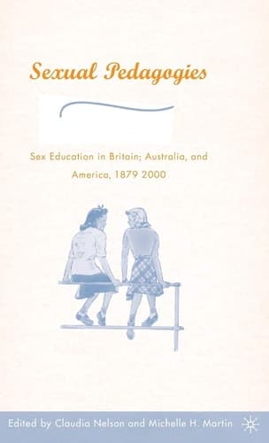 Sexual Pedagogies: Sex Education in Britain, Australia, and America, 1879-2000