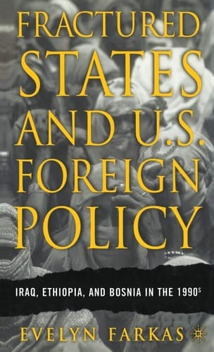 Fractured States and U.S. Foreign Policy Iraq, Ethiopia, and Bosnia in the 1990s