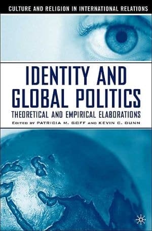 Identity and Global Politics Theoretical and Empirical Elaborations