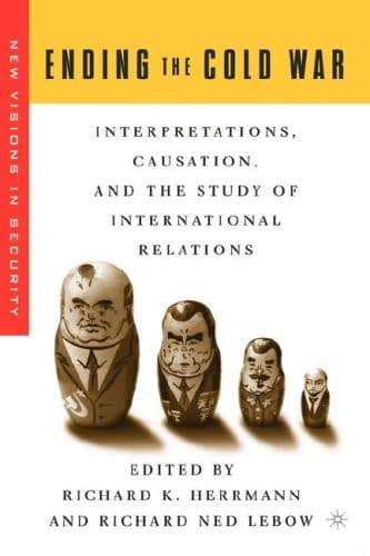 Ending the Cold War: Interpretations, Causation and the Study of International Relations (New Visions in Security)