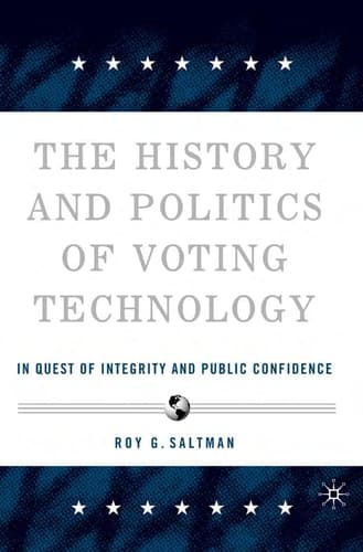 The History and Politics of Voting Technology: In Quest of Integrity and Public Confidence