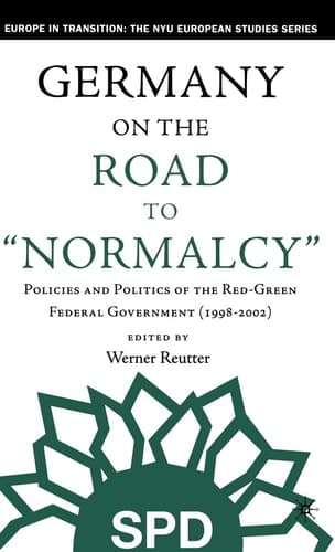 Germany on the Road to Normalcy: Policies and Politics of the Red-Green Federal Government (1998-2002) (Europe in Transition: The NYU European Studies Series)