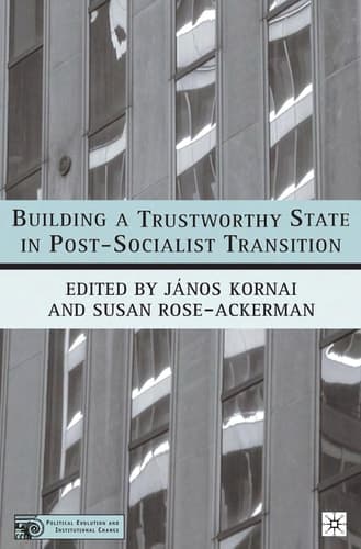 Building a Trustworthy State in Post-Socialist Transition (Political Evolution & Institutional Change S.)