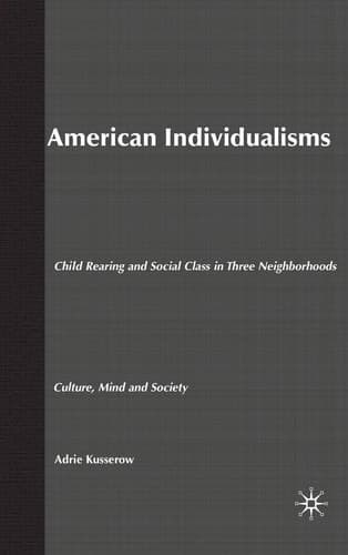 American Individualisms Child Rearing and Social Class in Three Neighborhoods