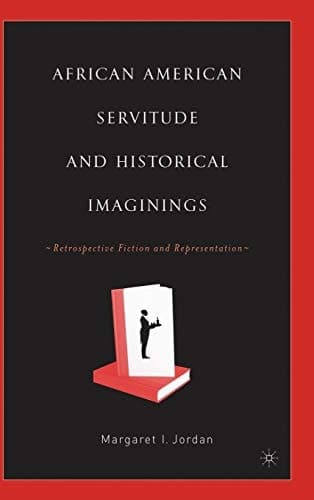 African American Servitude and Historical Imaginings: Retrospective Fiction and Representation