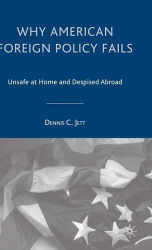 Why American Foreign Policy Fails: Unsafe at Home and Despised Abroad