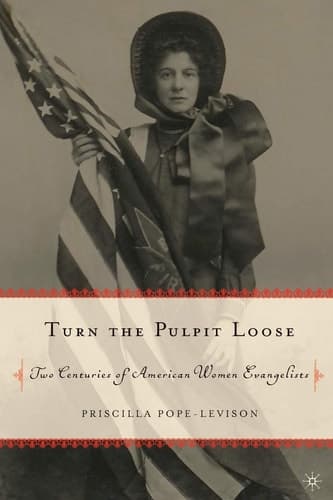 Turn the Pulpit Loose Two Centuries of American Women Evangelists