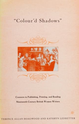 Colour'd Shadows: Contexts in Publishing, Printing, and Reading Nineteenth-Century British Women Writers
