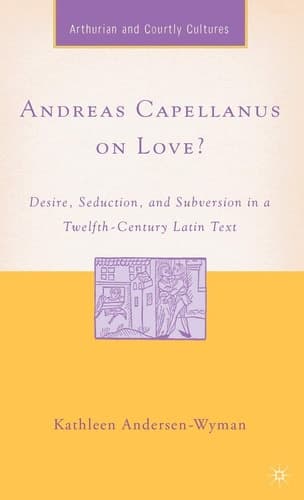 Andreas Capellanus on Love? Desire, Seduction, and Subversion in a Twelfth-Century Latin Text