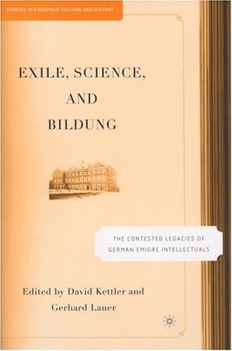 Exile, Science and Bildung The Contested Legacies of German Intellectual Figures