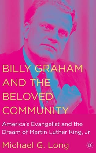 Billy Graham and the Beloved Community America's Evangelist and the Dream of Martin Luther King, Jr.