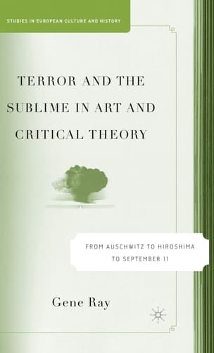 Terror and the Sublime in Art and Critical Theory From Auschwitz to Hiroshima to September 11