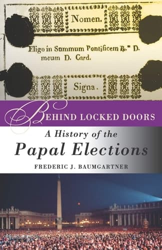 Behind Locked Doors A History of the Papal Elections