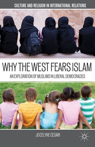 Why the West Fears Islam An Exploration of Muslims in Liberal Democracies