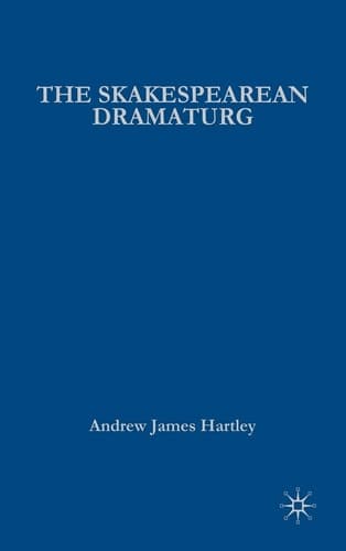 The Shakespearean Dramaturg A Theoretical and Practical Guide