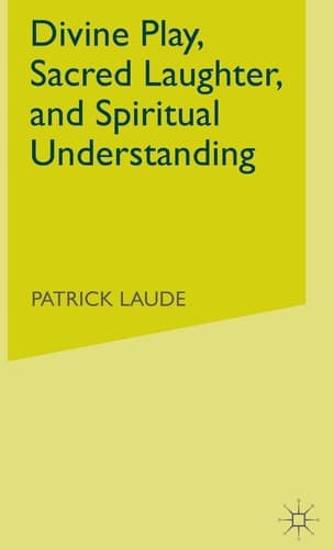 Divine Play, Sacred Laughter, and Spiritual Understanding