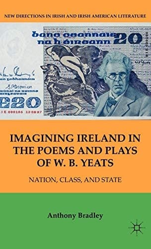 Imagining Ireland in the Poems and Plays of W. B. Yeats Nation, Class, and State