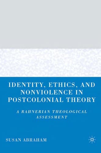 Identity, Ethics, and Nonviolence in Postcolonial Theory A Rahnerian Theological Assessment