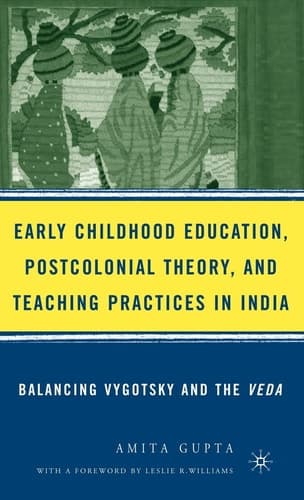 Early Childhood Education, Postcolonial Theory, and Teaching Practices in India: Balancing Vygotsky and the Veda