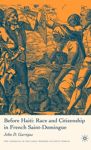 Before Haiti: Race and Citizenship in French Saint-Domingue (Americas in the Early Modern Atlantic World)