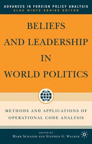Beliefs and Leadership in World Politics: Methods and Applications of Operational Code Analysis (Advances in Foreign Policy Analysis)