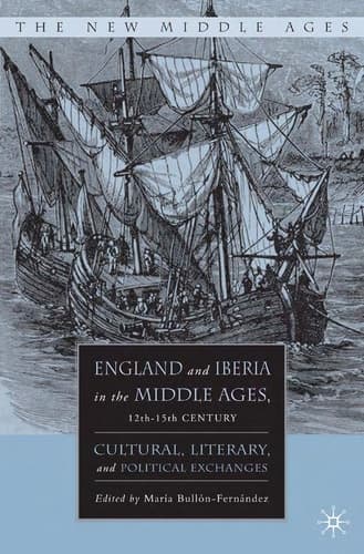 England and Iberia in the Middle Ages, 12th-15th Century Cultural, Literary, and Political Exchanges