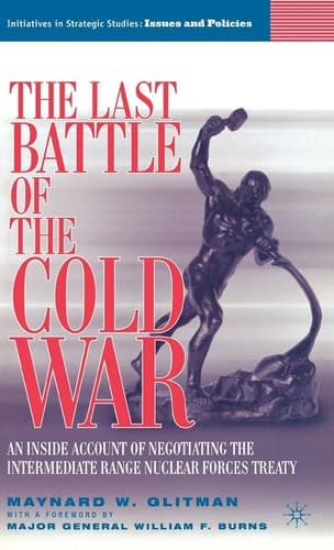 The Last Battle of the Cold War: An Inside Account of Negotiating the Intermediate Range Nuclear Forces Treaty (Initiatives in Strategic Studies: Issues and Policies)